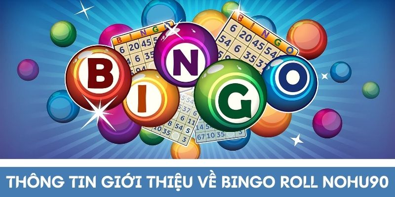 Thông tin giới thiệu về Bingo Roll Nohu90