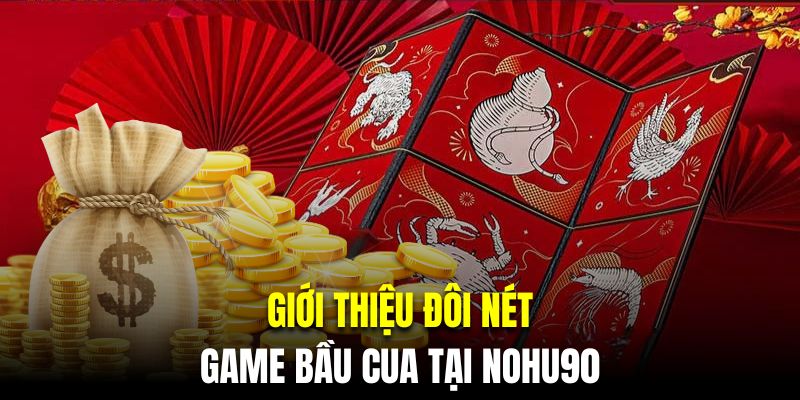 Giới thiệu đôi nét về game bầu cua tại Nohu90