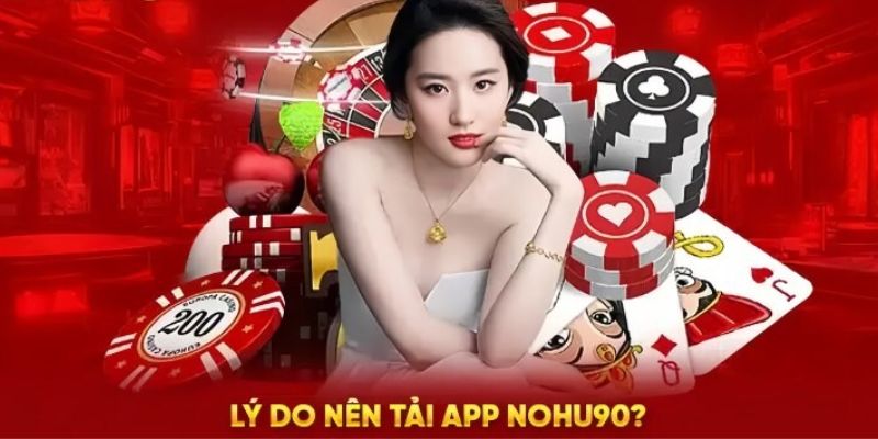 Ưu điểm nên lựa chọn tải app Nohu90