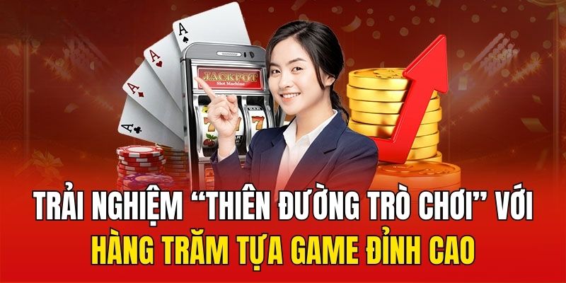 Trải nghiệm “thiên đường trò chơi” với hàng trăm tựa game đỉnh cao